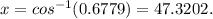 x = cos^{-1} (0.6779) = 47.3202.