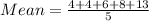 Mean = \frac{4+4+6+8+13}{5}