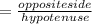 = \frac{oppositeside}{hypotenuse}