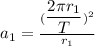 a_1 = \frac{( \dfrac{2\pi r_1}{T})^2}{r_1}