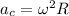 a_c = \omega^2 R