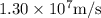 1.30 \times 10^{7} \mathrm{m} / \mathrm{s}