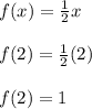 f(x) = \frac{1}{2}x\\\\f(2) = \frac{1}{2}(2)\\\\f(2) =1\\