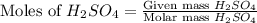 \text{Moles of }H_2SO_4=\frac{\text{Given mass }H_2SO_4}{\text{Molar mass }H_2SO_4}