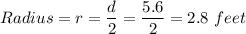 Radius = r =\dfrac{d}{2}=\dfrac{5.6}{2}=2.8\ feet