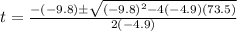 t=\frac{-(-9.8)\pm\sqrt{(-9.8)^2-4(-4.9)(73.5)}}{2(-4.9)}