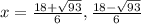 x=\frac{18+\sqrt{93}}{6},\frac{18-\sqrt{93}}{6}