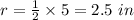 r = \frac12 \times 5 = 2.5 \ in