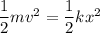 \dfrac{1}{2}mv^2=\dfrac{1}{2}kx^2