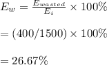 E_w=\frac{E_{wasted}}{E_i}\times 100\%\\\\=(400/1500)\times100\%\\\\=26.67\%