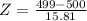 Z = \frac{499 - 500}{15.81}