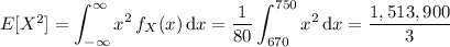 E[X^2]=\displaystyle\int_{-\infty}^\infty x^2\,f_X(x)\,\mathrm dx=\frac1{80}\int_{670}^{750}x^2\,\mathrm dx=\frac{1,513,900}3