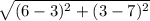 \sqrt{(6 - 3)^{2} + (3 - 7)^{2}}
