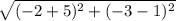 \sqrt{(-2+ 5)^{2}+ (-3 - 1)^{2}}