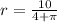 r=\frac{10}{4+\pi}