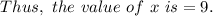 Thus,~the~value~of~x~is=9.