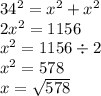 34^{2}  =  {x}^{2}  +  {x}^{2}  \\ 2 {x}^{2}  = 1156 \\  {x}^{2}  = 1156 \div 2 \\  {x}^{2}  = 578 \\ x =  \sqrt{578}  \\