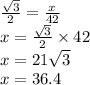 \frac{ \sqrt{3} }{2}  =  \frac{x}{42}  \\ x =  \frac{ \sqrt{3} }{2}  \times 42 \\ x = 21 \sqrt{3}  \\ x = 36.4