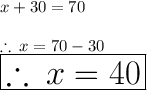 x + 30 \degree = 70 \degree \\  \\  \therefore \: x = 70 \degree  - 30 \degree  \\ \huge \red{ \boxed{ \therefore \: x = 40 \degree }}