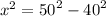 {x}^{2}=  {50}^{2}  -  {40}^{2}