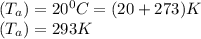 (T_a)=20^0C = (20+273)K\\(T_a)=293K