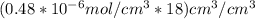 (0.48*10^{-6}mol/cm^3 *18)cm^3/cm^3