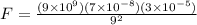 F = \frac{(9 \times 10^9)(7 \times 10^{-8})(3\times 10^{-5})}{9^2}