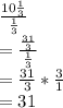 \frac{10\frac{1}{3}}{\frac{1}{3}}\\=\frac{\frac{31}{3}}{\frac{1}{3}}\\=\frac{31}{3}*\frac{3}{1}\\=31