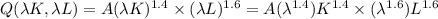 Q(\lambda{K},\lambda{L})=A(\lambda{K})^{1.4}\times(\lambda{L})^{1.6}=A(\lambda^{1.4})K^{1.4}\times(\lambda^{1.6})L^{1.6}