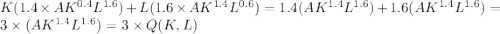 K(1.4\times{A}K^{0.4}L^{1.6})+L(1.6\times{A}K^{1.4}L^{0.6})=1.4(AK^{1.4}L^{1.6})+1.6(AK^{1.4}L^{1.6})=3\times(AK^{1.4}L^{1.6})=3\times{Q(K,L)}