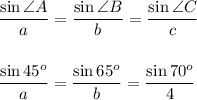 \dfrac{\sin\angle A}{a}=\dfrac{\sin\angle B}{b}=\dfrac{\sin\angle C}{c}\\\\\\\dfrac{\sin 45^o}{a}=\dfrac{\sin65^o}{b}=\dfrac{\sin70^o}{4}