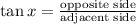 \tan x = \frac{\text{opposite side}}{\text{adjacent side}}
