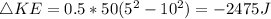 \triangle KE=0.5*50(5^{2}-10^{2})=-2475 J