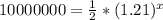 10000000 = \frac{1}{2}*(1.21)^x