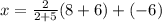 x=\frac{2}{2+5} (8+6)+(-6)