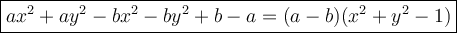 \large\boxed{ax^2+ay^2-bx^2-by^2+b-a=(a-b)(x^2+y^2-1)}