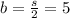 b=\frac{s}{2} =5