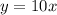 y=10x