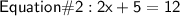 \mathsf{Equation\#2:2x+5=12}