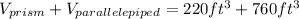 V_{prism}+V_{parallelepiped}=220 ft^{3}+760 ft^{3}