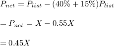 P_{net}=P_{list}-(40\%+15\%)P_{list}\\\\=P_{net}=X-0.55X\\\\=0.45X