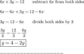 6x+3y=12\qquad\text{subtract}\ 6x\ \text{from both sides}\\\\6x-6x+3y=12-6x\\\\3y=12-6x\qquad\text{divide both sides by 3}\\\\\dfrac{3y}{3}=\dfrac{12}{3}-\dfrac{6y}{3}\\\\\large\boxed{y=4-2y}\\\\===================