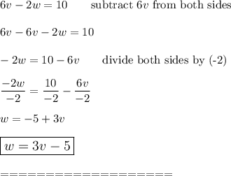 6v-2w=10\qquad\text{subtract}\ 6v\ \text{from both sides}\\\\6v-6v-2w=10\\\\-2w=10-6v\qquad\text{divide both sides by (-2)}\\\\\dfrac{-2w}{-2}=\dfrac{10}{-2}-\dfrac{6v}{-2}\\\\w=-5+3v\\\\\large\boxed{w=3v-5}\\\\===================