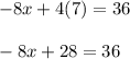 -8x+4(7)=36\\\\-8x+28=36