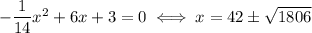 -\dfrac{1}{14}x^2+6x+3=0 \iff x=42\pm\sqrt{1806}