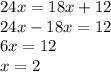 24x=18x+12\\24x-18x=12\\6x=12\\x=2