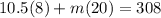 10.5(8)+m(20) = 308