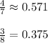 \frac{4}{7}\approx0.571\\\\\frac{3}{8}=0.375