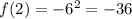 f( 2) =  -  {6}^{2}  =  - 36