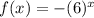 f(x ) =  -  {(6})^{x}